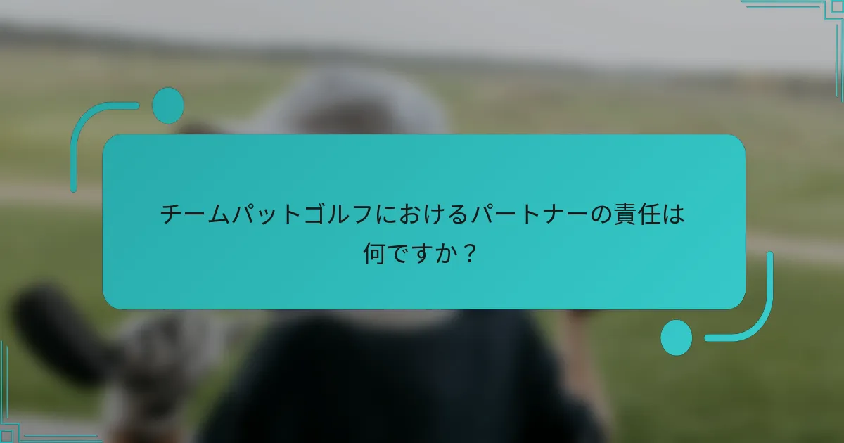チームパットゴルフにおけるパートナーの責任は何ですか？