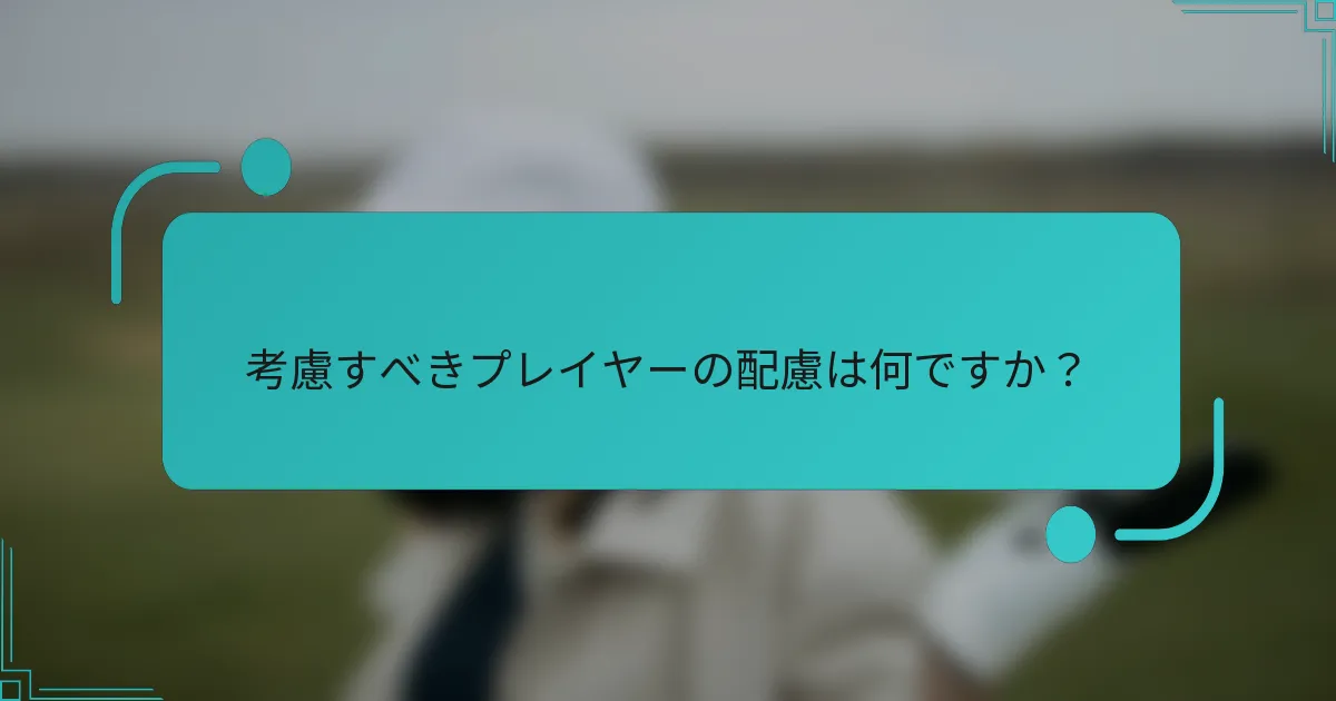考慮すべきプレイヤーの配慮は何ですか？