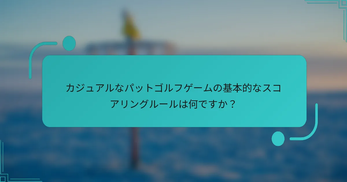 カジュアルなパットゴルフゲームの基本的なスコアリングルールは何ですか？