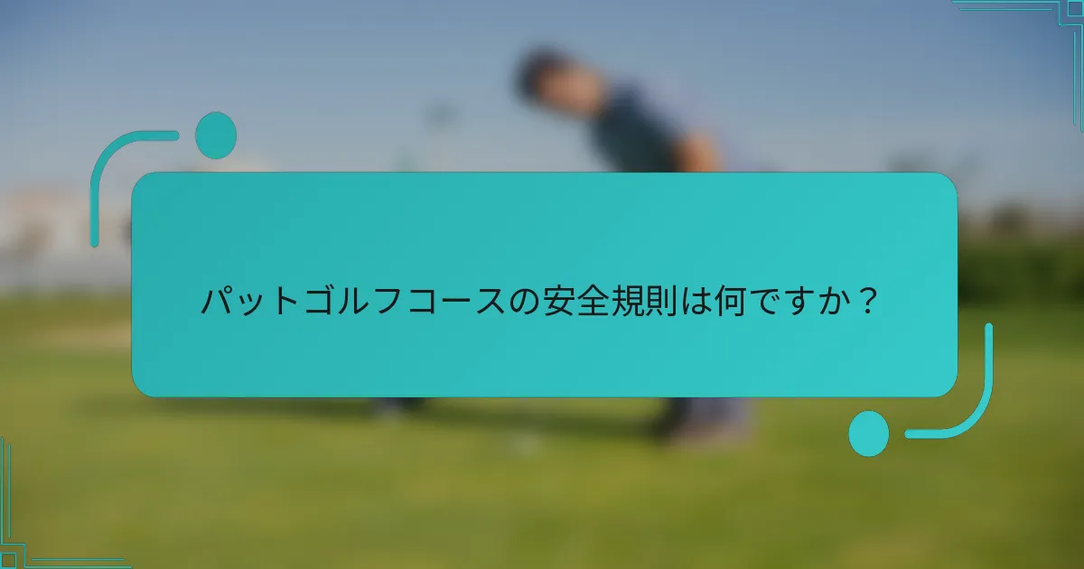 パットゴルフコースの安全規則は何ですか?
