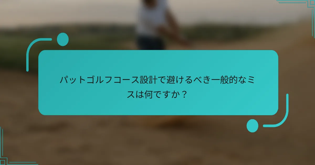 パットゴルフコース設計で避けるべき一般的なミスは何ですか？