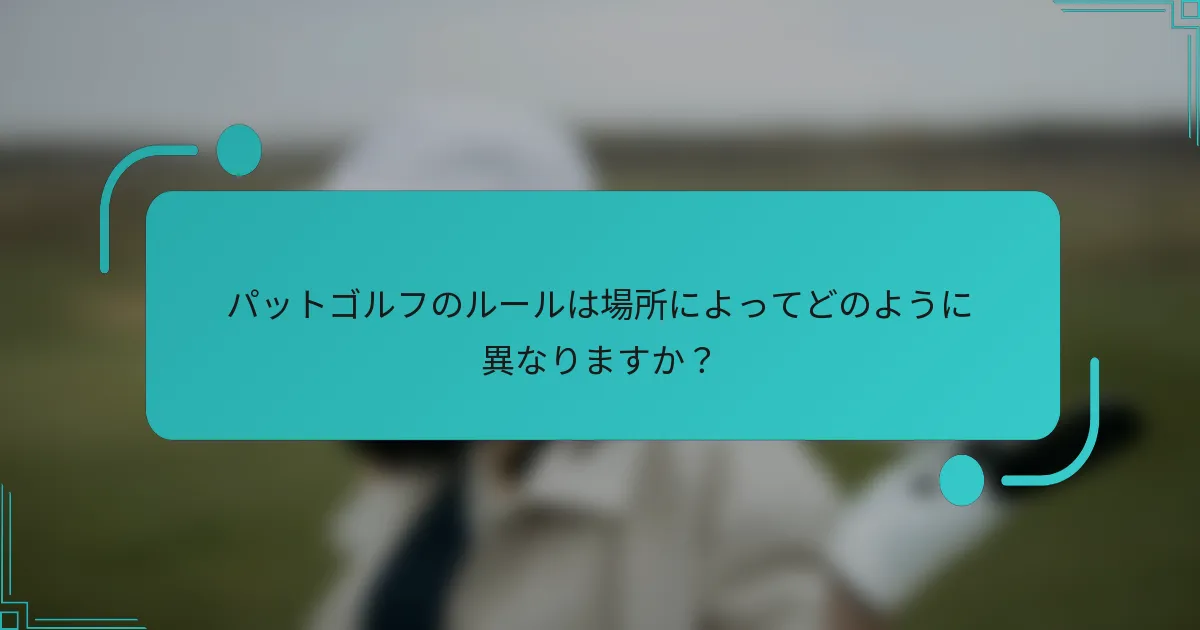 パットゴルフのルールは場所によってどのように異なりますか？