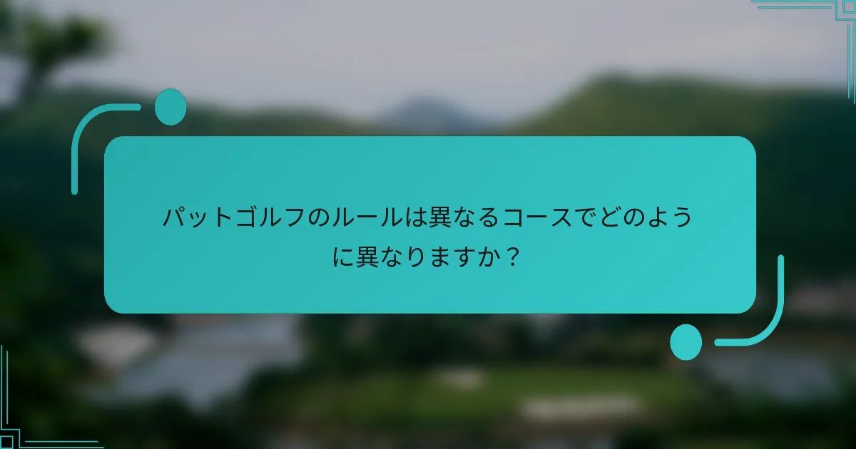 パットゴルフのルールは異なるコースでどのように異なりますか？