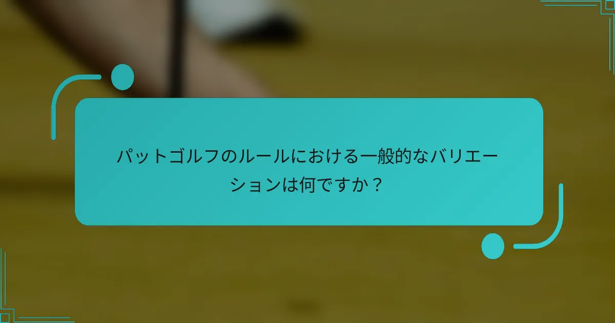 パットゴルフのルールにおける一般的なバリエーションは何ですか？
