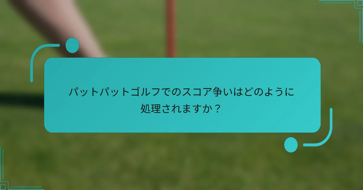 パットパットゴルフでのスコア争いはどのように処理されますか？