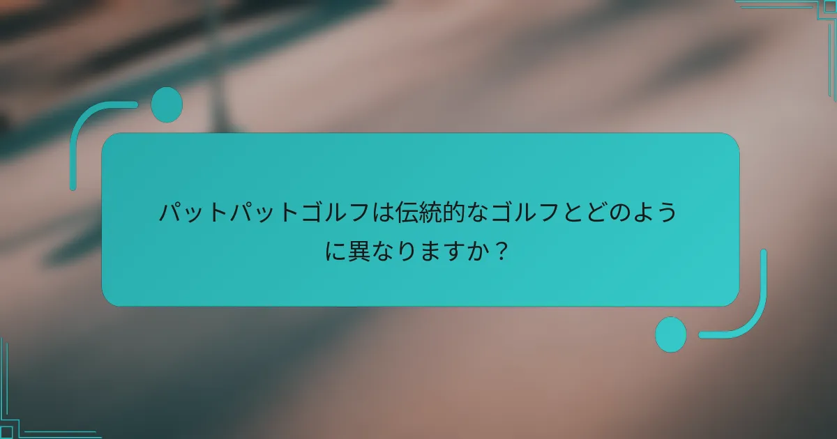 パットパットゴルフは伝統的なゴルフとどのように異なりますか？
