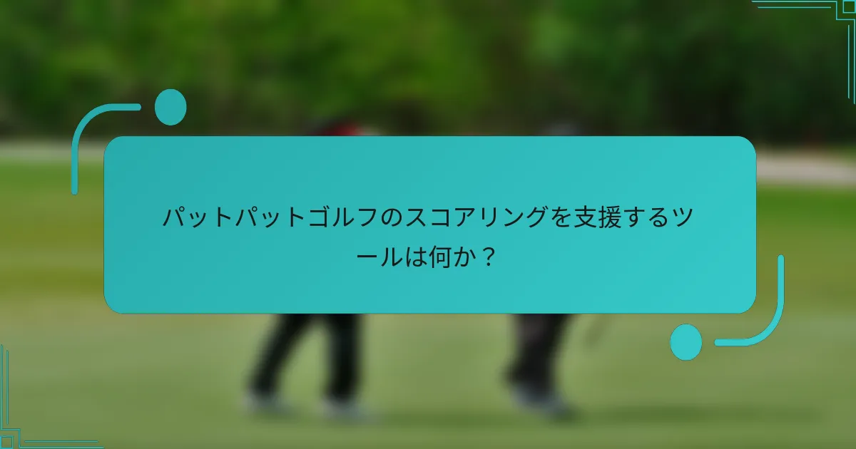 パットパットゴルフのスコアリングを支援するツールは何か？