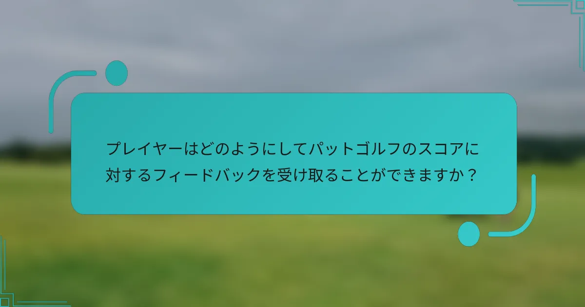 プレイヤーはどのようにしてパットゴルフのスコアに対するフィードバックを受け取ることができますか？