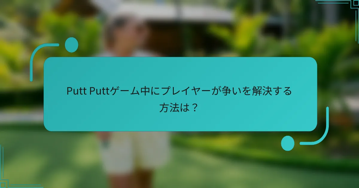 Putt Puttゲーム中にプレイヤーが争いを解決する方法は？